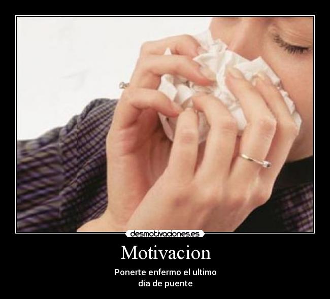 Motivacion - Ponerte enfermo el ultimo
dia de puente