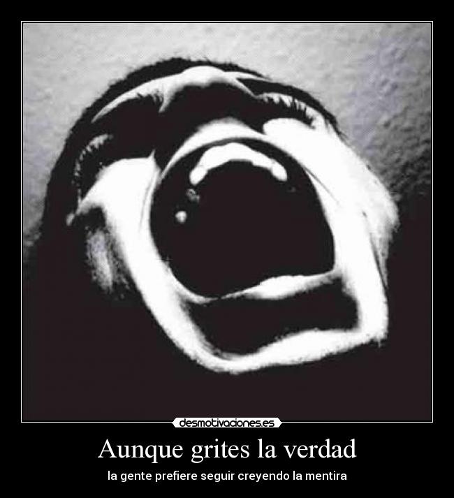 Aunque grites la verdad -