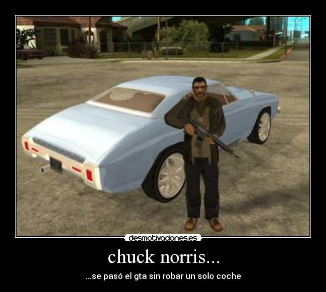 chuck norris... - ...se pasó el gta sin robar un solo coche