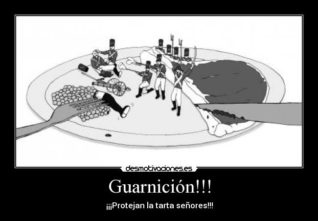 Guarnición!!! - ¡¡¡Protejan la tarta señores!!!