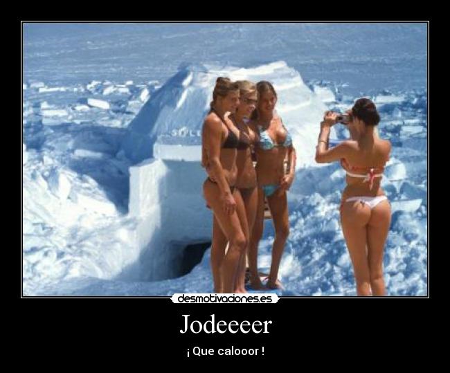 Jodeeeer - ¡ Que calooor !