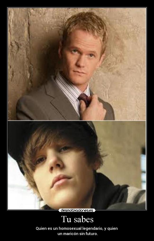 Tu sabes - Quien es un homosexual legendario, y quien 
 un maricón sin futuro.