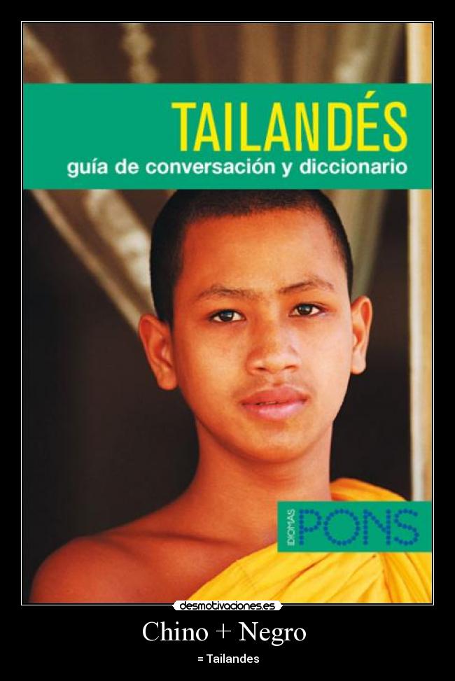 Chino + Negro - = Tailandes