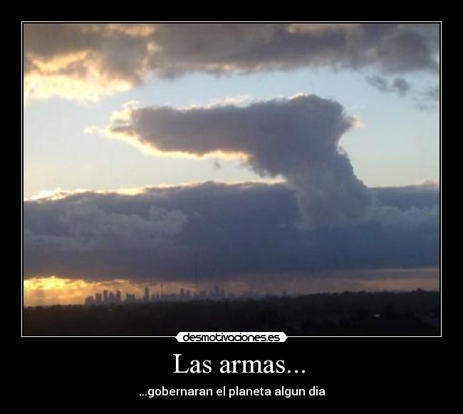   Las armas... - ...gobernaran el planeta algun dia