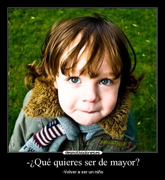 -¿Qué quieres ser de mayor? -