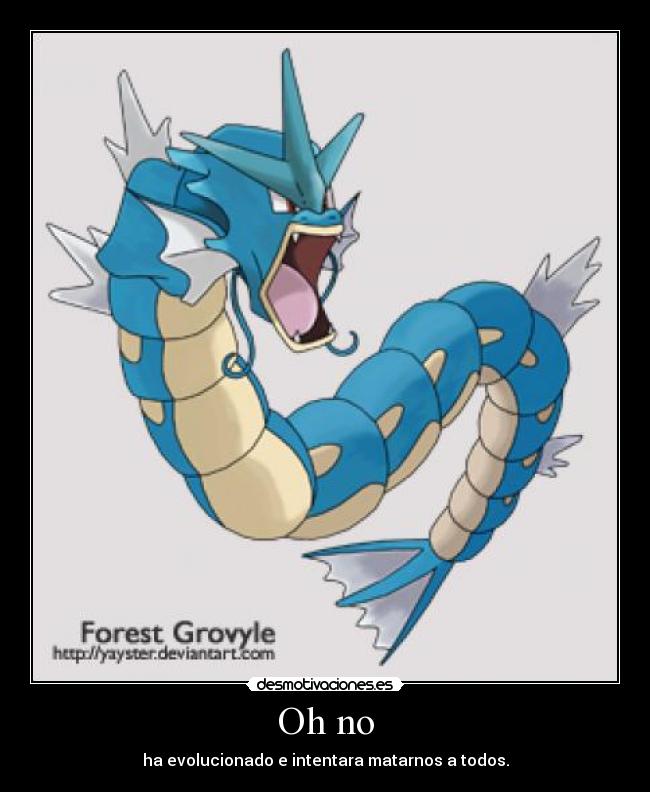 Oh no - ha evolucionado e intentara matarnos a todos.