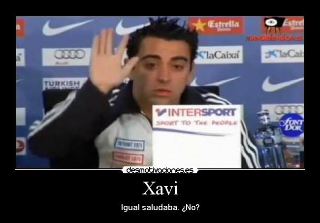 Xavi - Igual saludaba. ¿No?