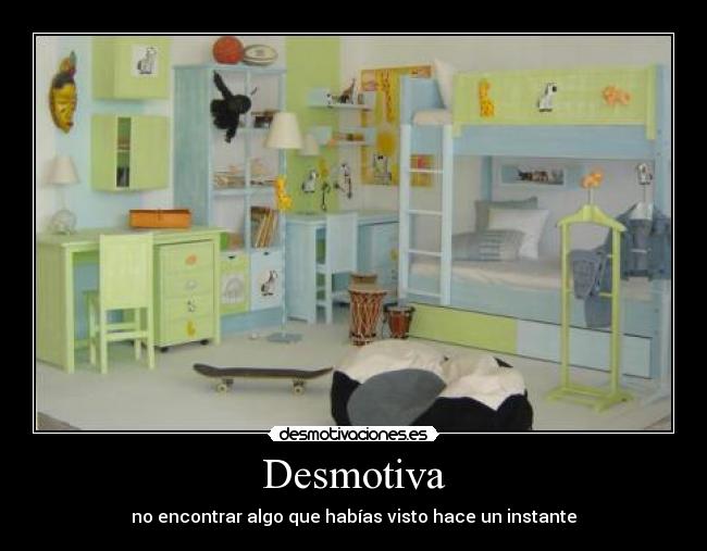 Desmotiva - no encontrar algo que habías visto hace un instante