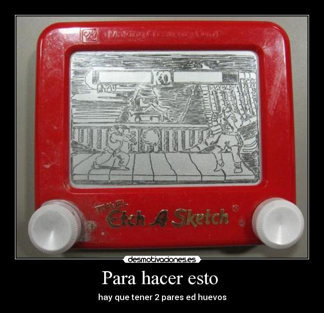 Para hacer esto - hay que tener 2 pares ed huevos