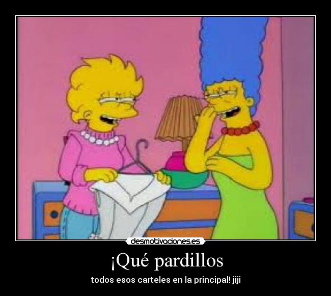 ¡Qué pardillos - todos esos carteles en la principal! jiji