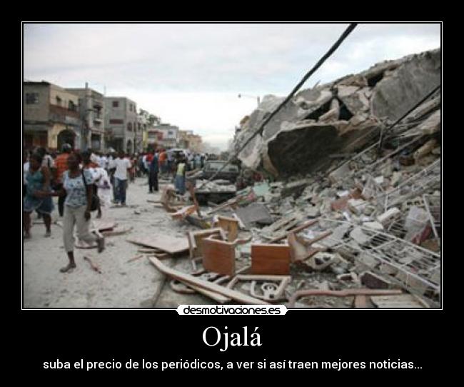 Ojalá - suba el precio de los periódicos, a ver si así traen mejores noticias...