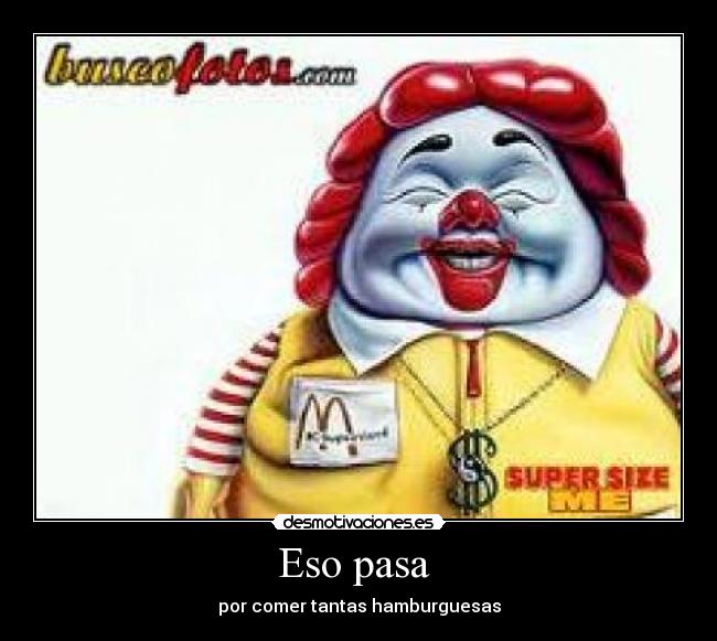 Eso pasa - por comer tantas hamburguesas