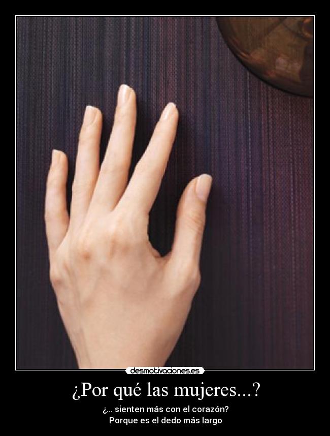 ¿Por qué las mujeres...? - ¿... sienten más con el corazón?
Porque es el dedo más largo