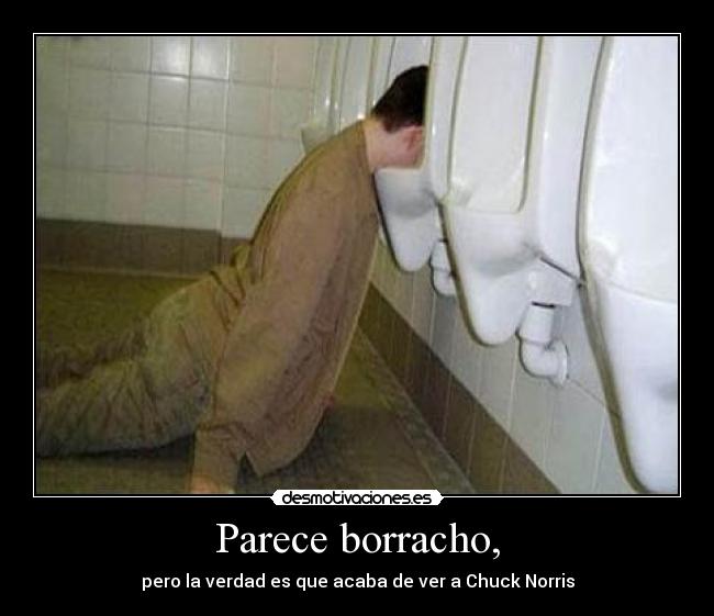 Parece borracho, - pero la verdad es que acaba de ver a Chuck Norris