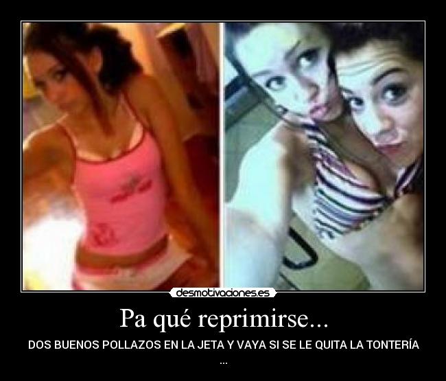 Pa qué reprimirse... -