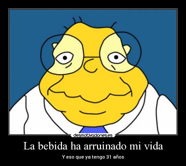 La bebida ha arruinado mi vida - Y eso que ya tengo 31 años