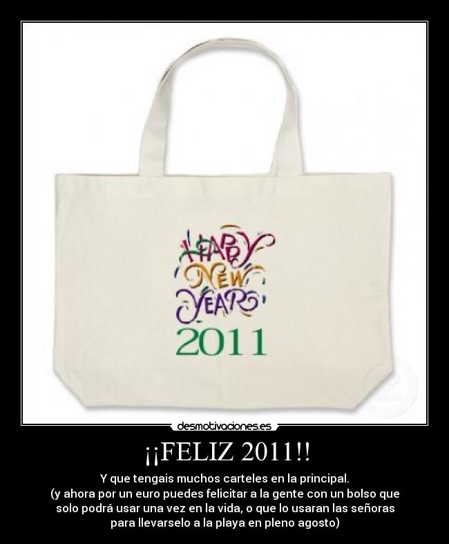 ¡¡FELIZ 2011!! - Y que tengais muchos carteles en la principal.
(y ahora por un euro puedes felicitar a la gente con un bolso que
solo podrá usar una vez en la vida, o que lo usaran las señoras
para llevarselo a la playa en pleno agosto)