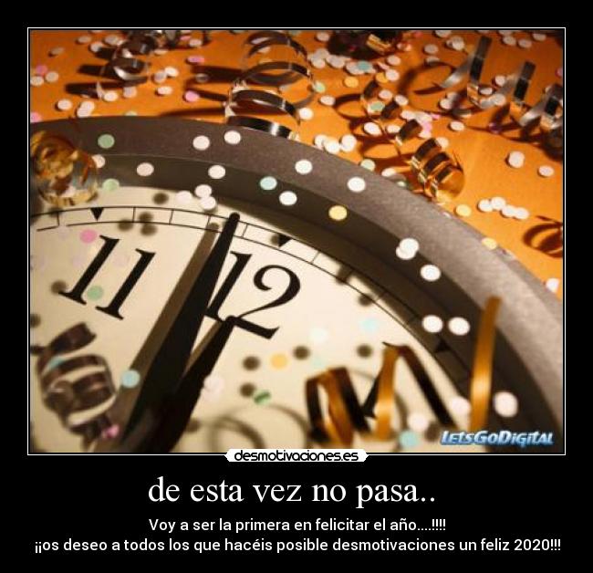 de esta vez no pasa.. - Voy a ser la primera en felicitar el año....!!!!
¡¡os deseo a todos los que hacéis posible desmotivaciones un feliz 2020!!!