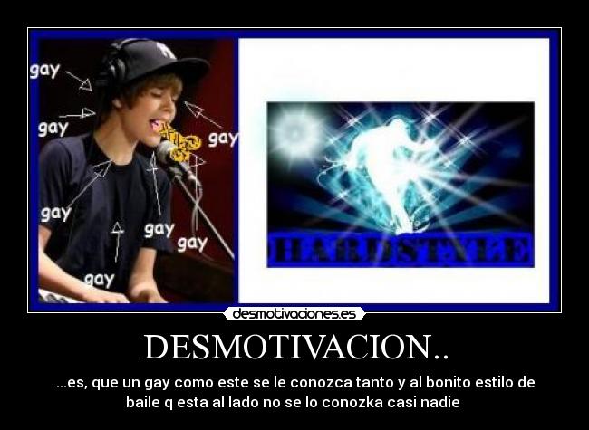DESMOTIVACION.. - ...es, que un gay como este se le conozca tanto y al bonito estilo de
baile q esta al lado no se lo conozka casi nadie