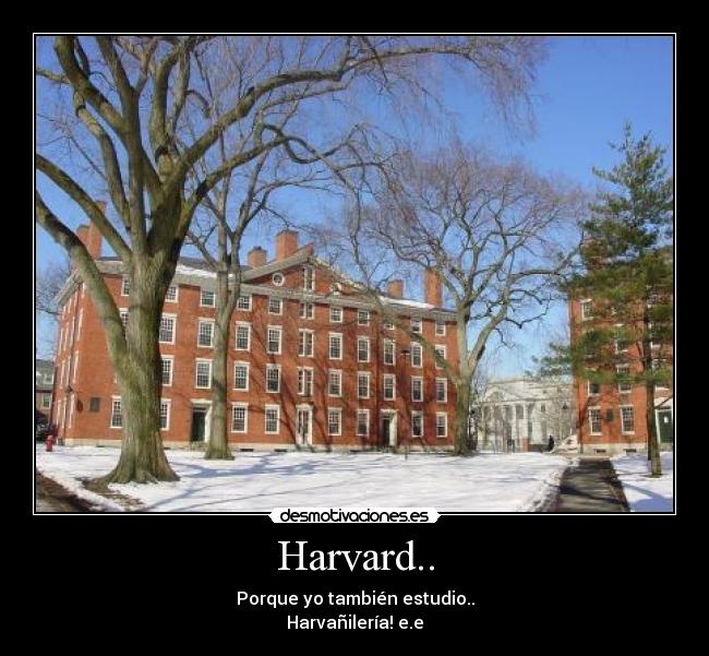 Harvard.. - Porque yo también estudio..
Harvañilería! e.e