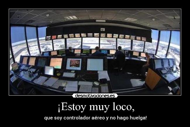 ¡Estoy muy loco, -