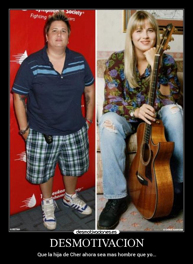 DESMOTIVACION - Que la hija de Cher ahora sea mas hombre que yo...