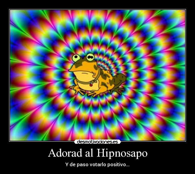 Adorad al Hipnosapo - Y de paso votarlo positivo...