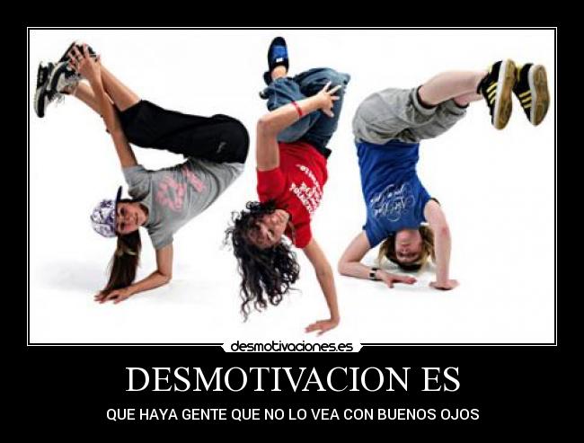 DESMOTIVACION ES - QUE HAYA GENTE QUE NO LO VEA CON BUENOS OJOS