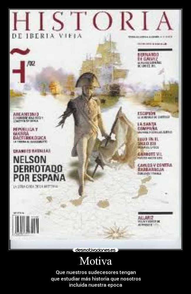 Motiva - Que nuestros sudecesores tengan
que estudiar más historia que nosotros
incluida nuestra epoca