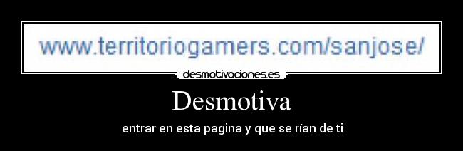 Desmotiva - entrar en esta pagina y que se rían de ti