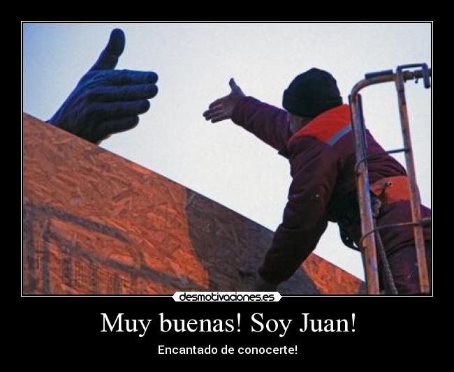 Muy buenas! Soy Juan! -