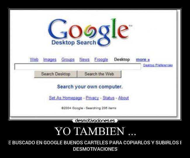 YO TAMBIEN ... - HE BUSCADO EN GOOGLE BUENOS CARTELES PARA COPIARLOS Y SUBIRLOS EN
DESMOTIVACIONES