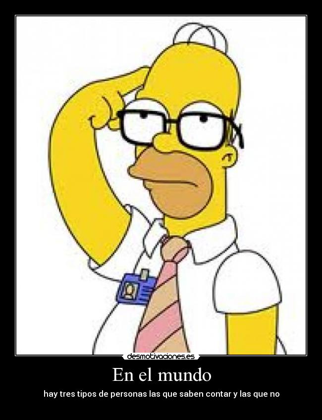 En el mundo - hay tres tipos de personas las que saben contar y las que no
