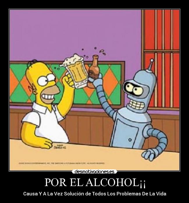 POR EL ALCOHOL¡¡ - Causa Y A La Vez Solución de Todos Los Problemas De La Vida