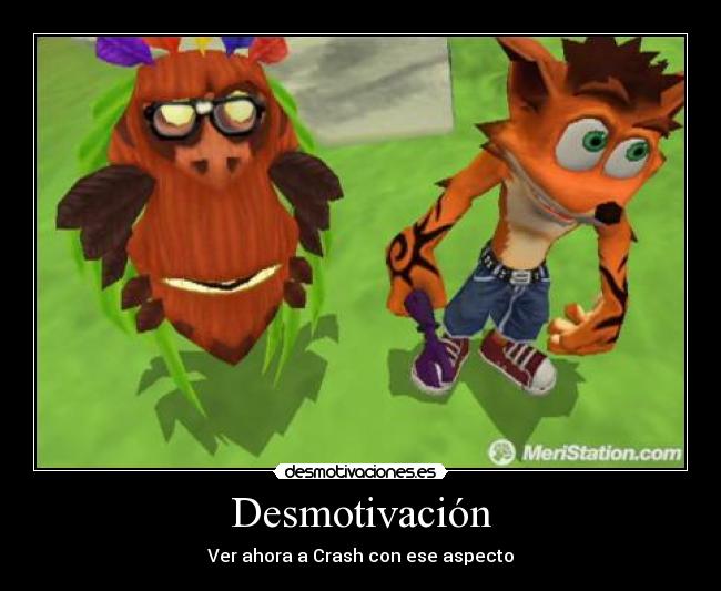Desmotivación - Ver ahora a Crash con ese aspecto