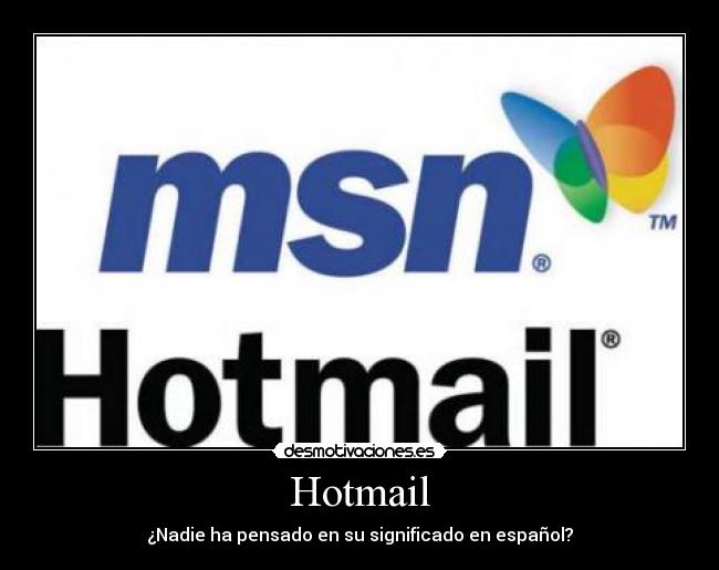 Hotmail - ¿Nadie ha pensado en su significado en español?