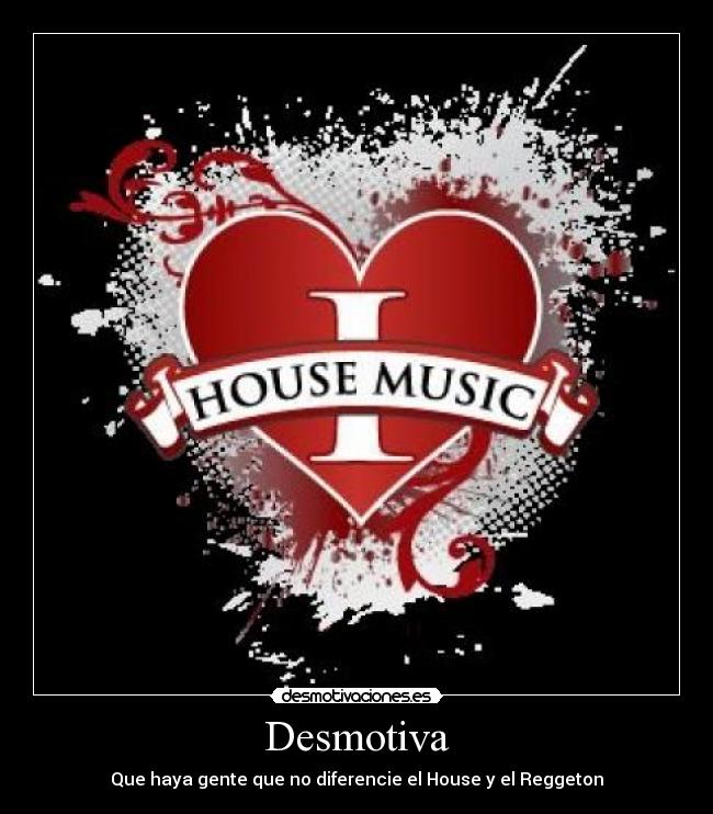 Desmotiva - Que haya gente que no diferencie el House y el Reggeton