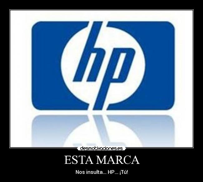 ESTA MARCA - Nos insulta... HP... ¡Tú!