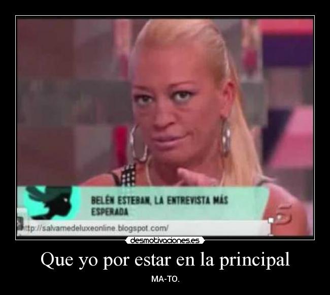 Que yo por estar en la principal -