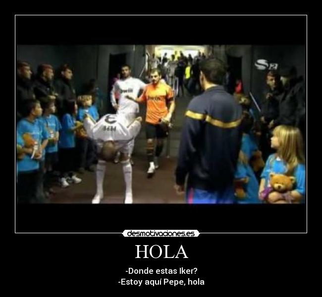 HOLA - -Donde estas Iker?
-Estoy aquí Pepe, hola