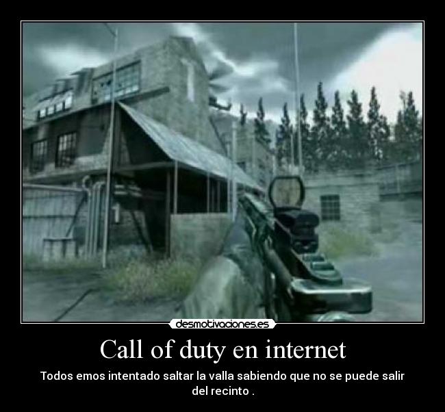 Call of duty en internet - Todos emos intentado saltar la valla sabiendo que no se puede salir del recinto .
