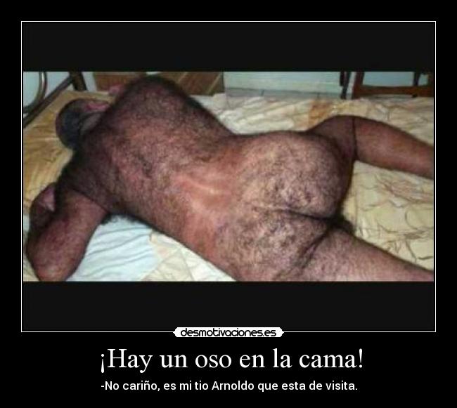 ¡Hay un oso en la cama! - -No cariño, es mi tio Arnoldo que esta de visita.