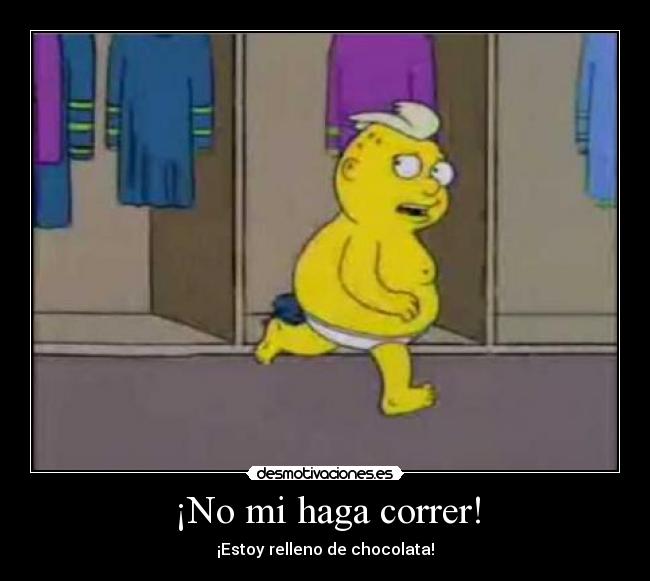 ¡No mi haga correr! - ¡Estoy relleno de chocolata!