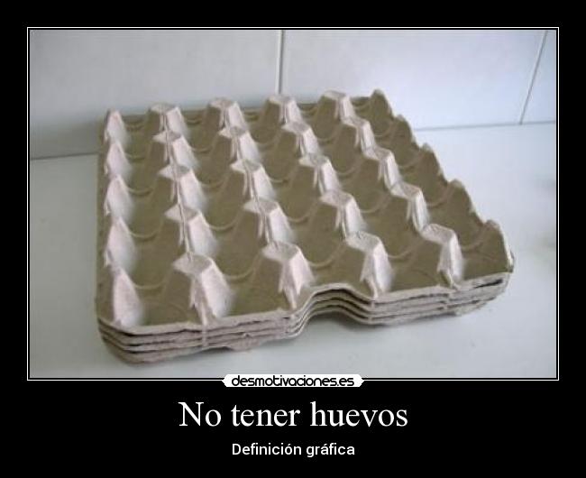 No tener huevos -