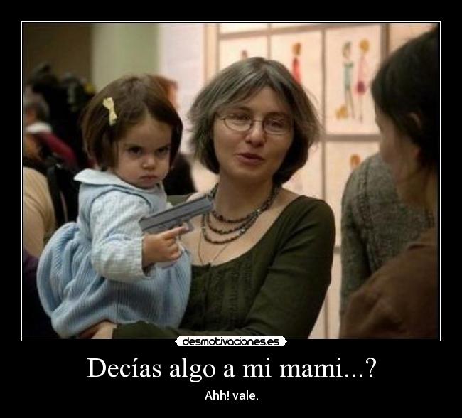 Decías algo a mi mami...? - 