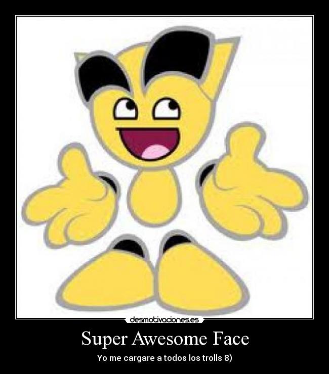 Super Awesome Face - Yo me cargare a todos los trolls 8)