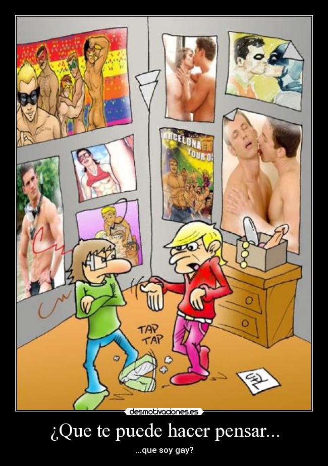 ¿Que te puede hacer pensar... - ...que soy gay?
