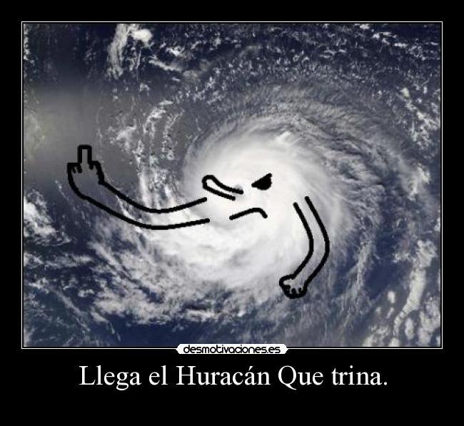 Llega el Huracán Que trina. -