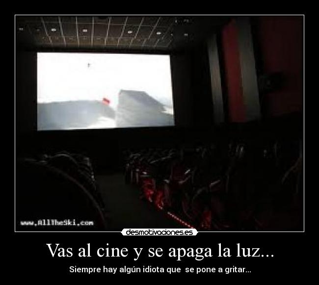 Vas al cine y se apaga la luz... - Siempre hay algún idiota que se pone a gritar...