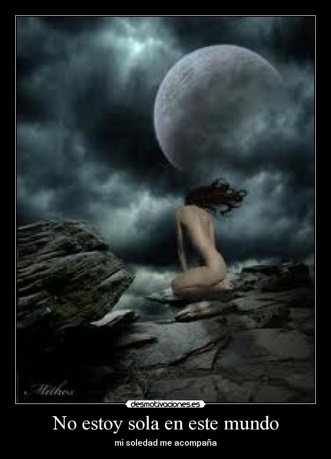 No estoy sola en este mundo - mi soledad me acompaña